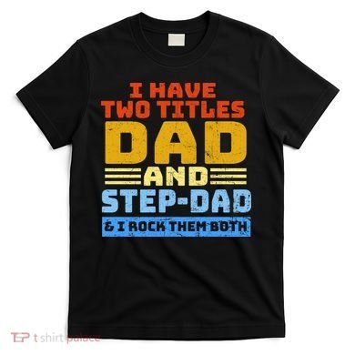I Have Two Titles Dad & Step-Dad Rock Them Both T-Shirt