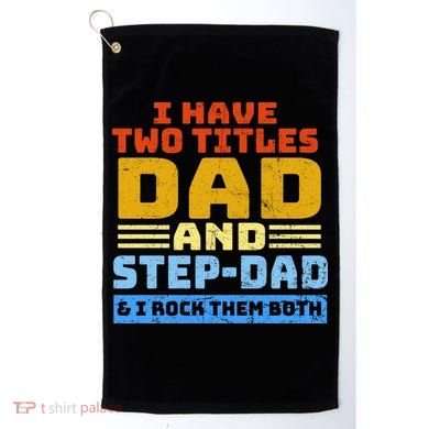 I Have Two Titles Dad & Step-Dad Rock Them Both Golf Towel