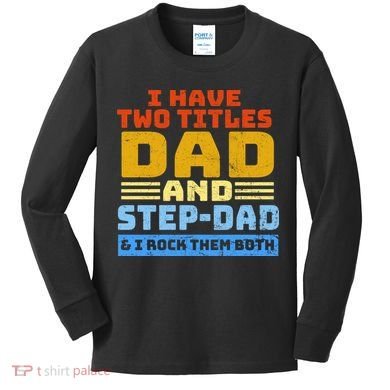 I Have Two Titles Dad & Step-Dad Rock Them Both Kids Long Sleeve Shirt
