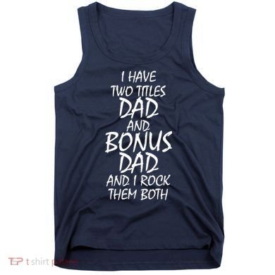 I Have Two Titles Dad And Bonus Dad I Rock Them Both Tank Top
