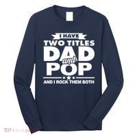 I Have Two Titles Dad And Pop Long Sleeve Shirt thumb 0