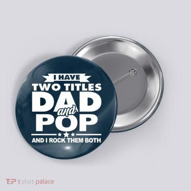 I Have Two Titles Dad And Pop Button