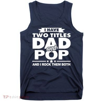 I Have Two Titles Dad And Pop Tank Top