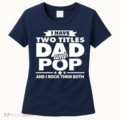 I Have Two Titles Dad And Pop Women's T-Shirt