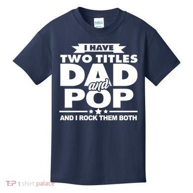 I Have Two Titles Dad And Pop Kids T-Shirt