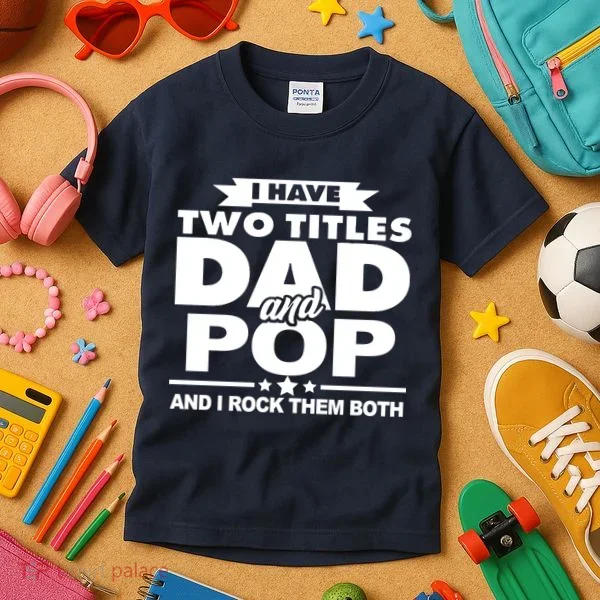 I Have Two Titles Dad And Pop Kids T-Shirt