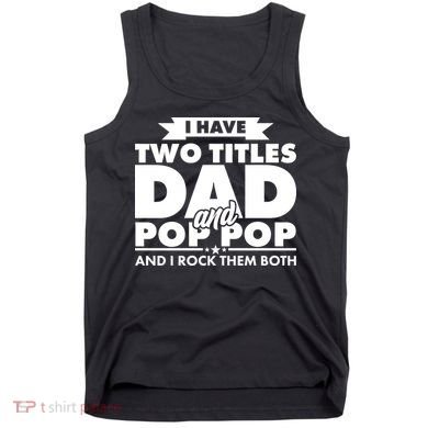 I Have Two Titles Dad And Pop Pop Tank Top