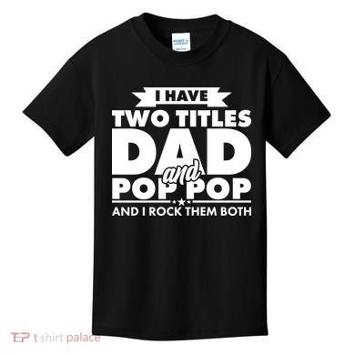 I Have Two Titles Dad And Pop Pop Kids T-Shirt