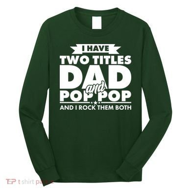 I Have Two Titles Dad And Pop Pop Long Sleeve Shirt