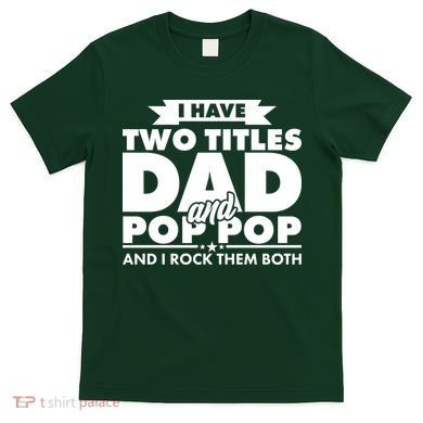 I Have Two Titles Dad And Pop Pop T-Shirt