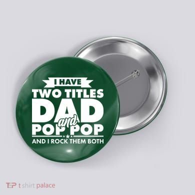 I Have Two Titles Dad And Pop Pop Button
