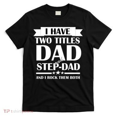 I Have Two Titles Dad And Step Dad And I Rock Them Both T-Shirt