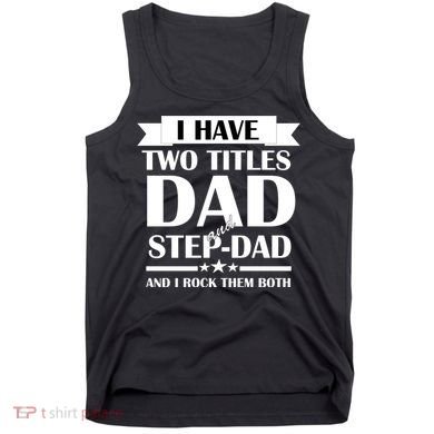 I Have Two Titles Dad And Step Dad And I Rock Them Both Tank Top