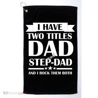 I Have Two Titles Dad And Step Dad And I Rock Them Both Golf Towel