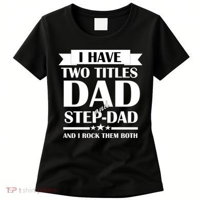 I Have Two Titles Dad And Step Dad And I Rock Them Both Women's T-Shirt