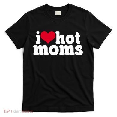 I Heart Hot Moms Funny Meme T-Shirt