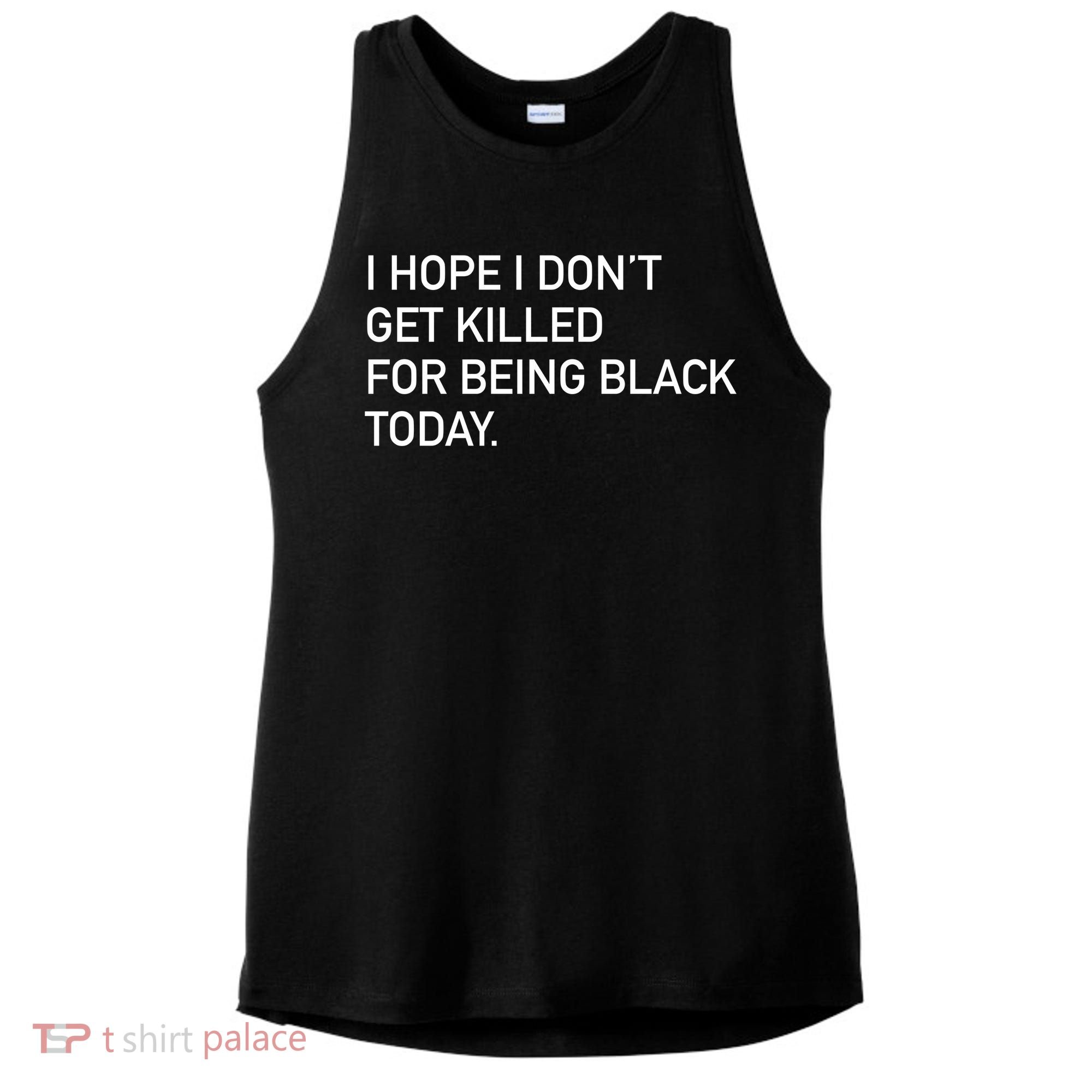 I Hope I don't Get Killed For Being Black Today Ladies PosiCharge Tri-Blend Wicking Tank