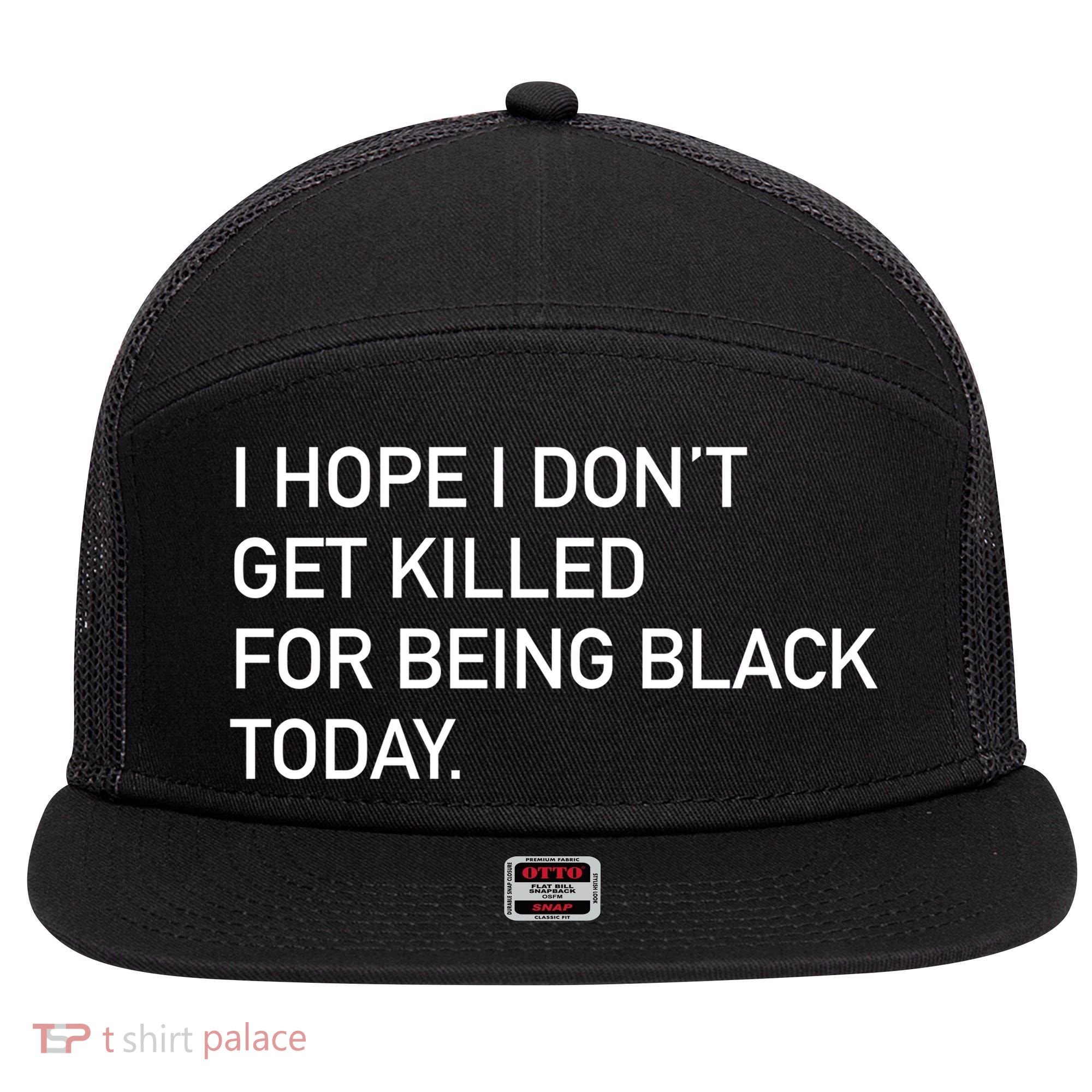 I Hope I don't Get Killed For Being Black Today 7 Panel Mesh Trucker Snapback Hat