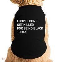 I Hope I don't Get Killed For Being Black Today Doggie Tank thumb 0