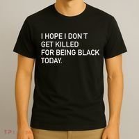 I Hope I don't Get Killed For Being Black Today T-Shirt thumb 3