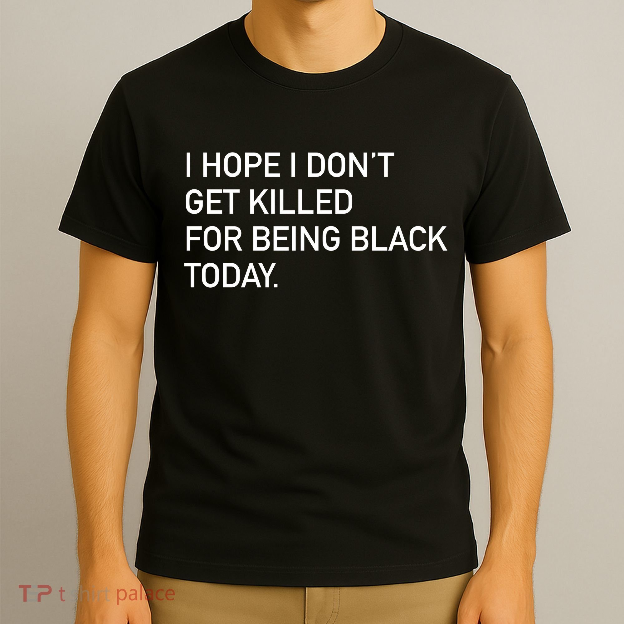 I Hope I don't Get Killed For Being Black Today T-Shirt