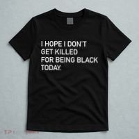 I Hope I don't Get Killed For Being Black Today T-Shirt thumb 5