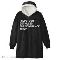 I Hope I don't Get Killed For Being Black Today Hooded Wearable Blanket thumb 0