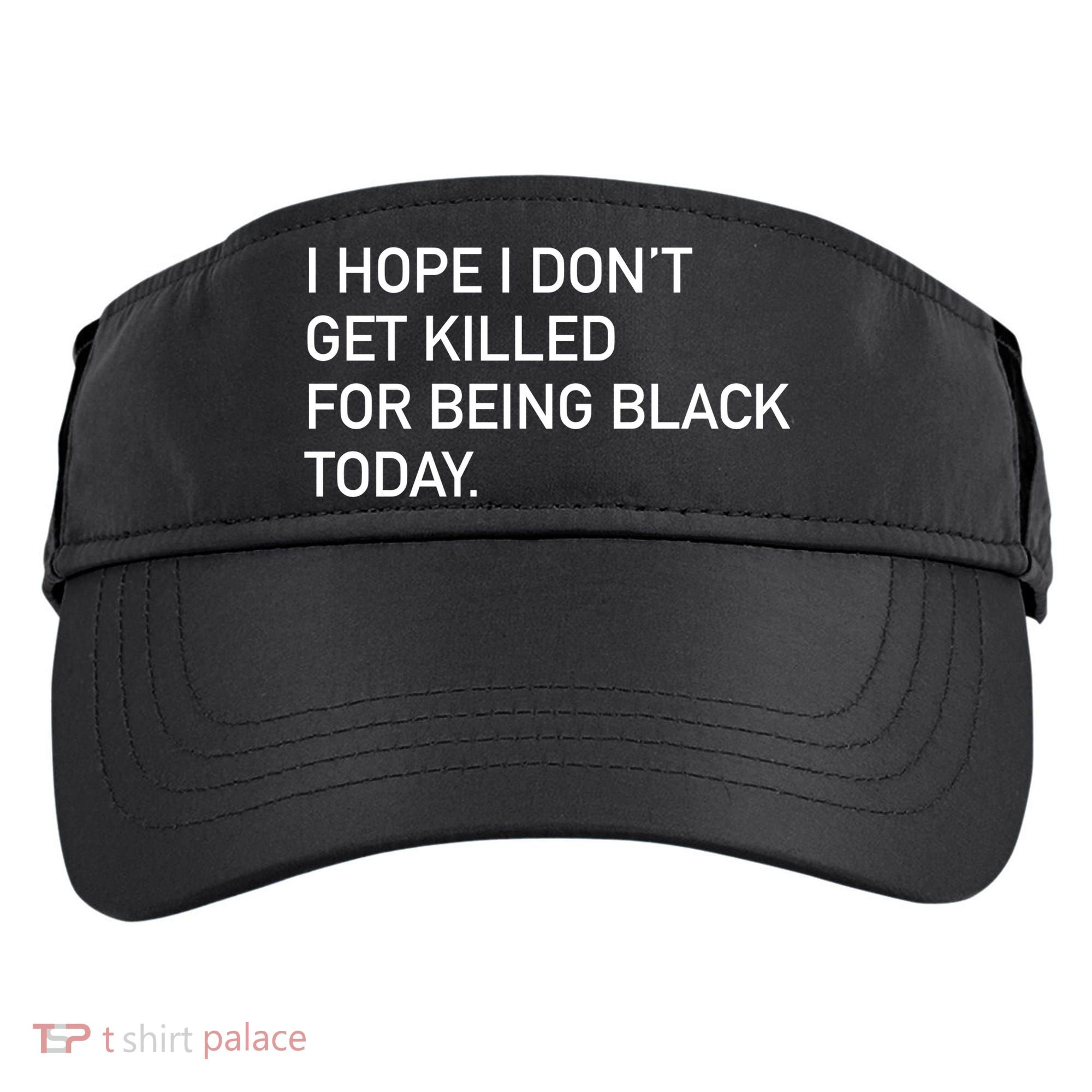 I Hope I don't Get Killed For Being Black Today Adult Drive Performance Visor