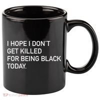 I Hope I don't Get Killed For Being Black Today 11oz C Handle Ceramic Mug thumb 0