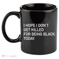 I Hope I don't Get Killed For Being Black Today 11oz C Handle Ceramic Mug thumb 2