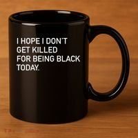 I Hope I don't Get Killed For Being Black Today 11oz C Handle Ceramic Mug thumb 3