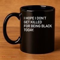 I Hope I don't Get Killed For Being Black Today 11oz C Handle Ceramic Mug thumb 4