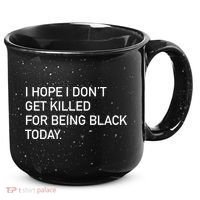 I Hope I don't Get Killed For Being Black Today 15oz Campfire Ceramic Mug thumb 0