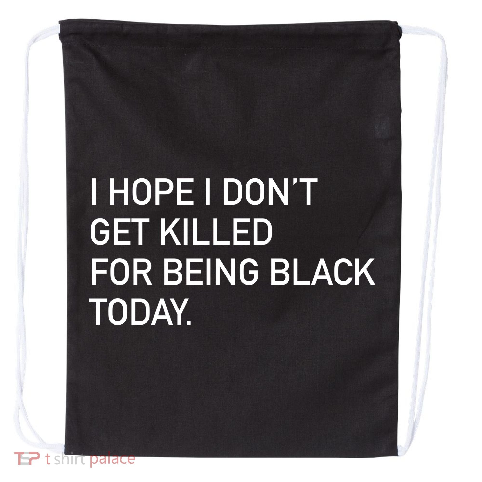 I Hope I don't Get Killed For Being Black Today Drawstring Bag