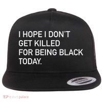 I Hope I don't Get Killed For Being Black Today Flat Bill Trucker Hat thumb 0
