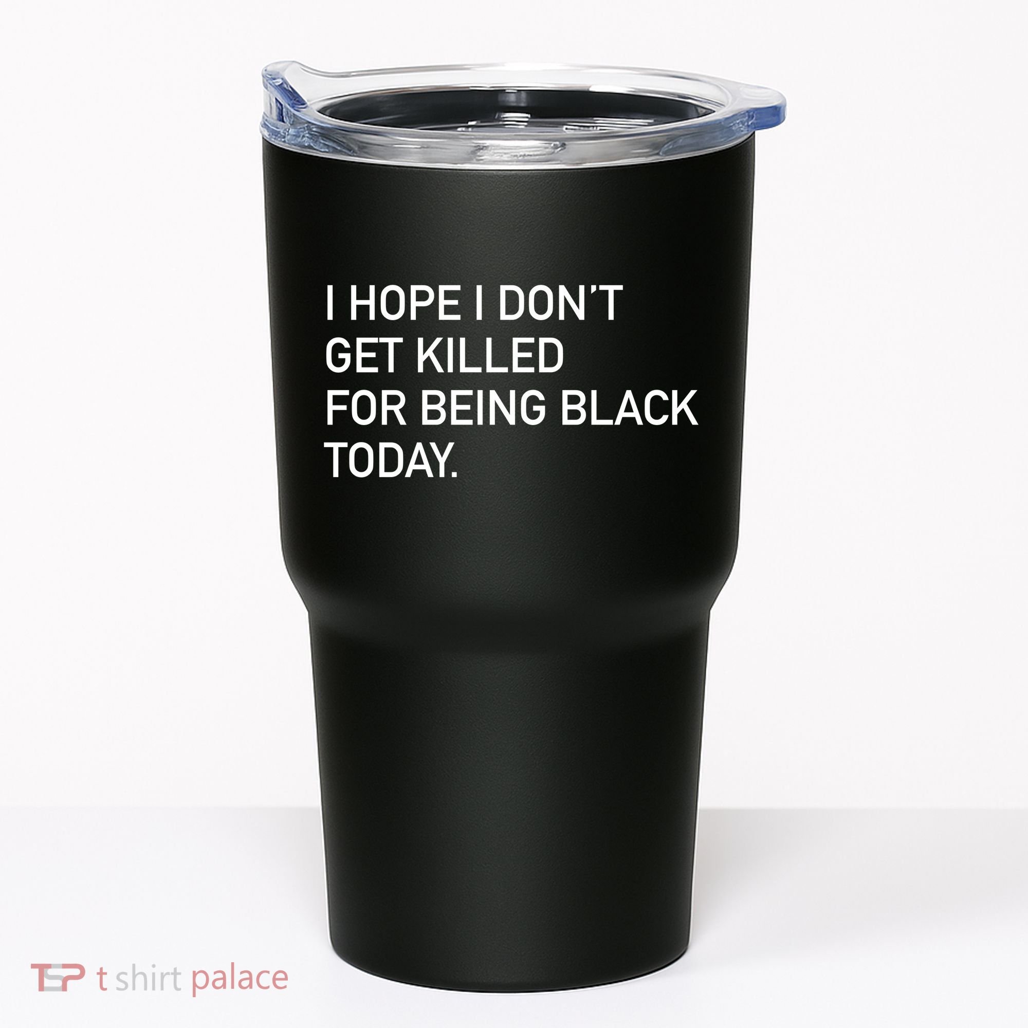 I Hope I don't Get Killed For Being Black Today Tumbler