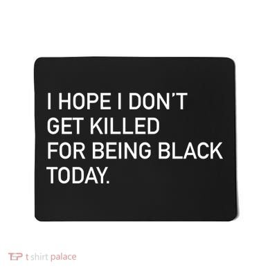 I Hope I don't Get Killed For Being Black Today Mousepad