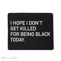 I Hope I don't Get Killed For Being Black Today Mousepad thumb 0