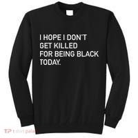 I Hope I don't Get Killed For Being Black Today Tall Sweatshirt thumb 0