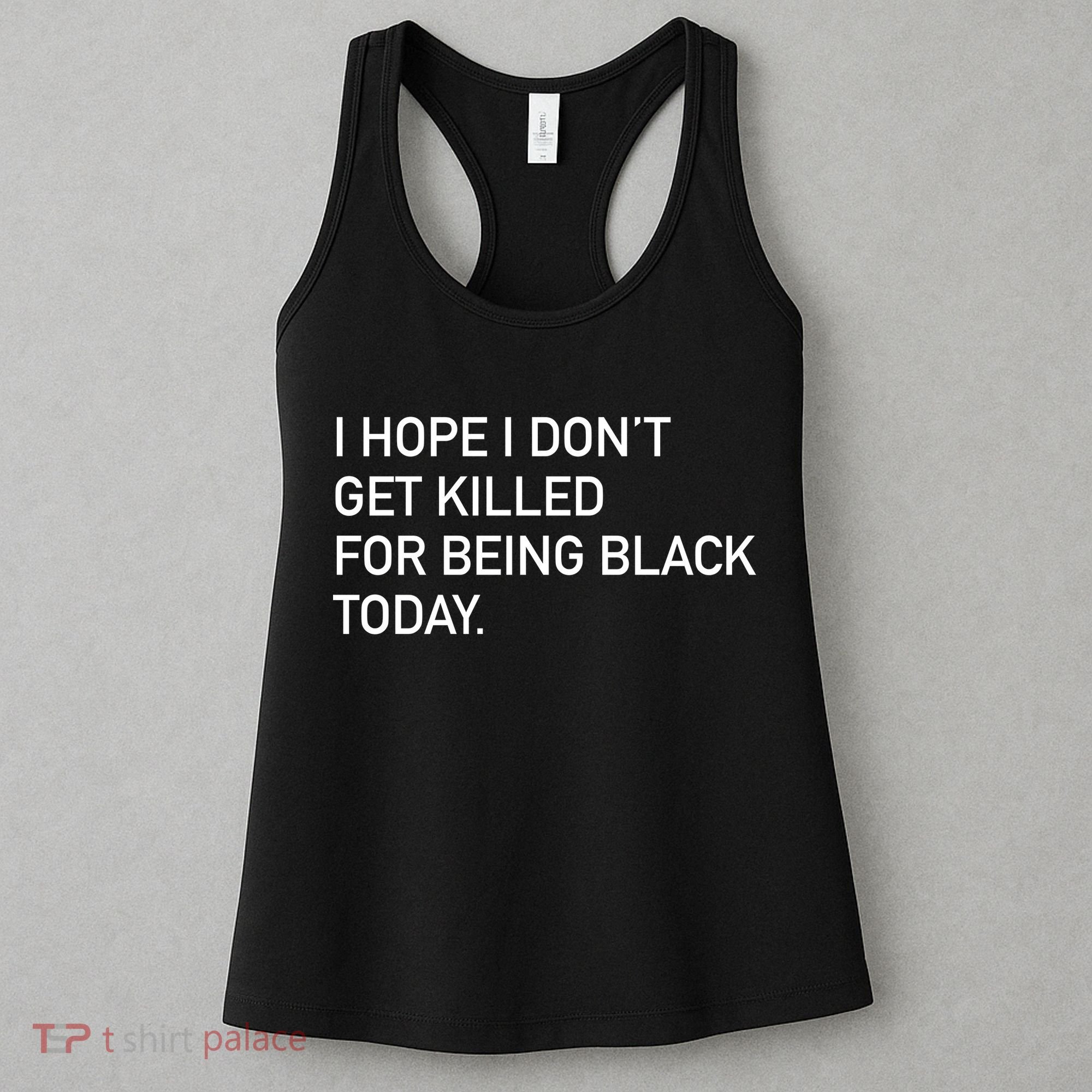 I Hope I don't Get Killed For Being Black Today Women's Tank Top