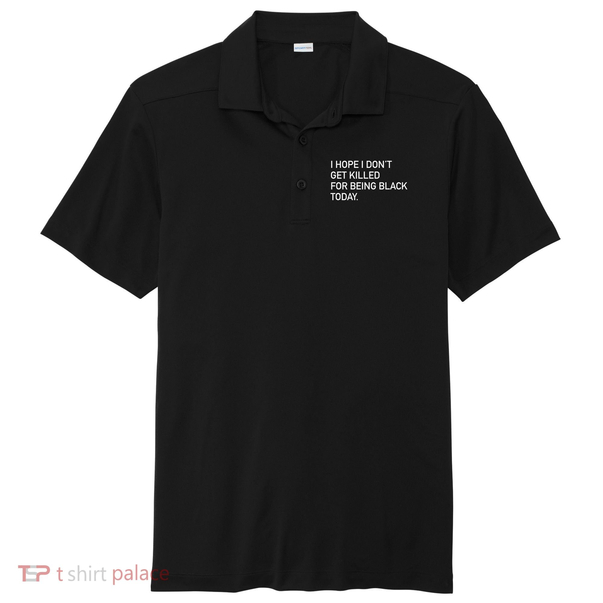 I Hope I don't Get Killed For Being Black Today Sport-Tek Posi-UV Pro Polo