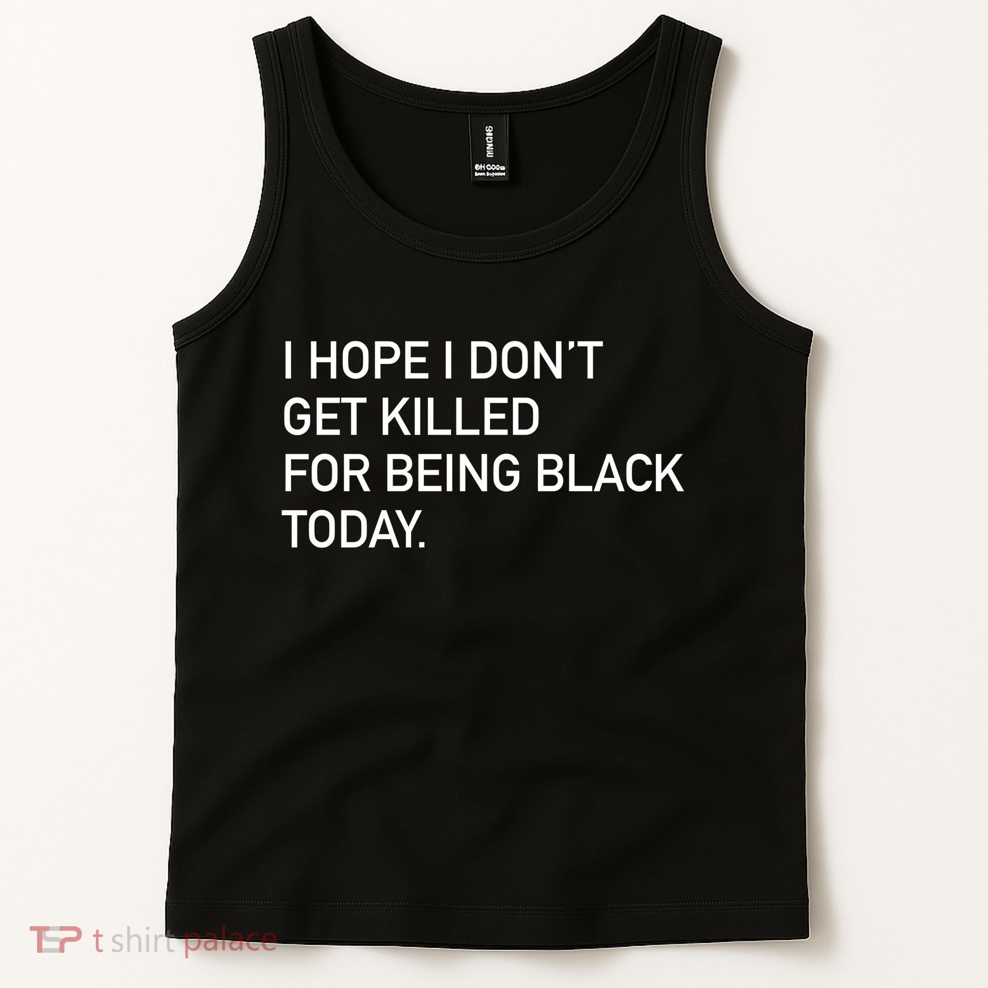 I Hope I don't Get Killed For Being Black Today Tank Top