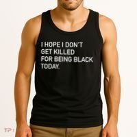 I Hope I don't Get Killed For Being Black Today Tank Top thumb 3
