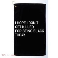 I Hope I don't Get Killed For Being Black Today Golf Towel thumb 0