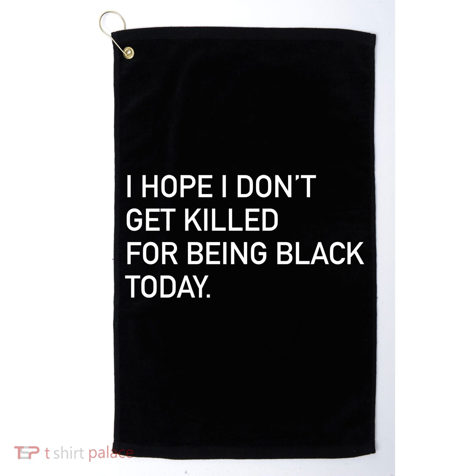 I Hope I don't Get Killed For Being Black Today Golf Towel
