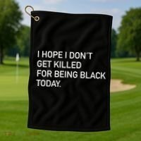 I Hope I don't Get Killed For Being Black Today Golf Towel thumb 1