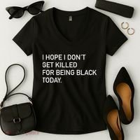 I Hope I don't Get Killed For Being Black Today Women's V-Neck T-Shirt thumb 2