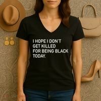 I Hope I don't Get Killed For Being Black Today Women's V-Neck T-Shirt thumb 3