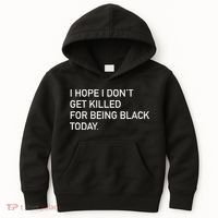 I Hope I don't Get Killed For Being Black Today Kids Hoodie thumb 0