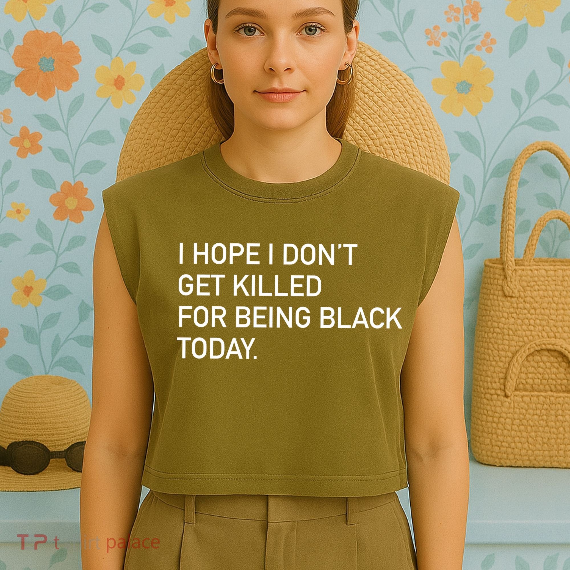I Hope I don't Get Killed For Being Black Today Garment-Dyed Women's Muscle Tee